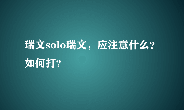 瑞文solo瑞文，应注意什么？如何打？