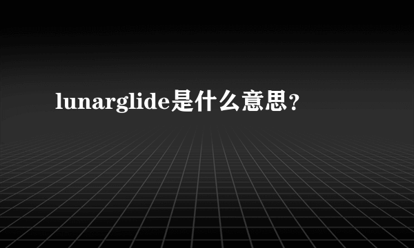 lunarglide是什么意思？