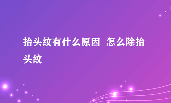 抬头纹有什么原因  怎么除抬头纹