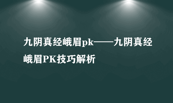 九阴真经峨眉pk——九阴真经峨眉PK技巧解析