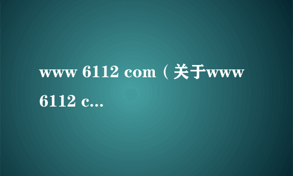 www 6112 com（关于www 6112 com的简介）