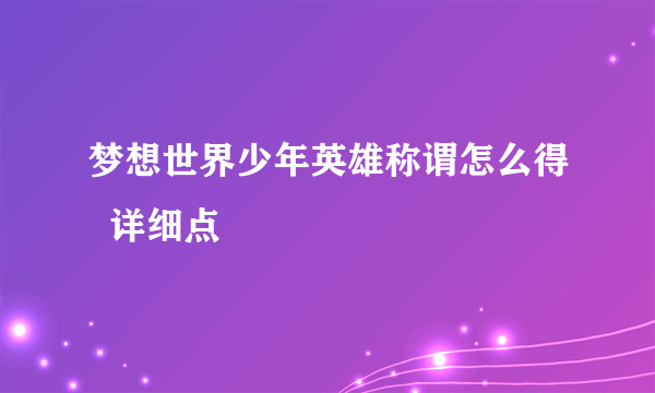 梦想世界少年英雄称谓怎么得  详细点