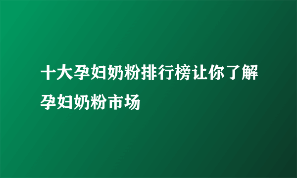 十大孕妇奶粉排行榜让你了解孕妇奶粉市场