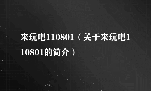 来玩吧110801（关于来玩吧110801的简介）