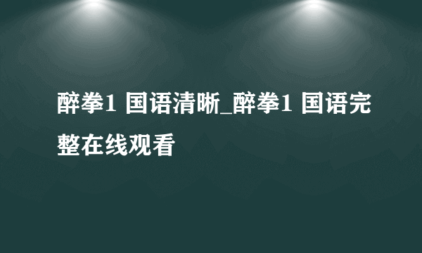 醉拳1 国语清晰_醉拳1 国语完整在线观看