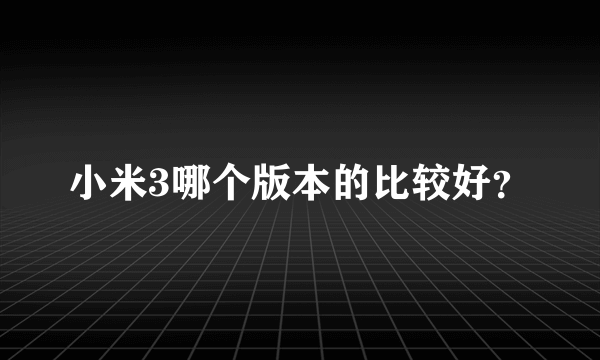 小米3哪个版本的比较好？