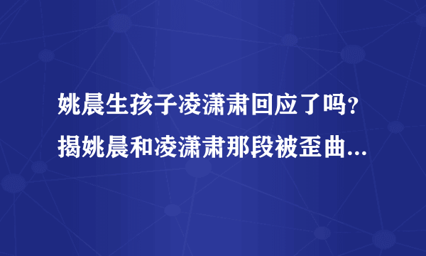 姚晨生孩子凌潇肃回应了吗？揭姚晨和凌潇肃那段被歪曲的往事_飞外网