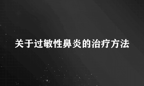 关于过敏性鼻炎的治疗方法