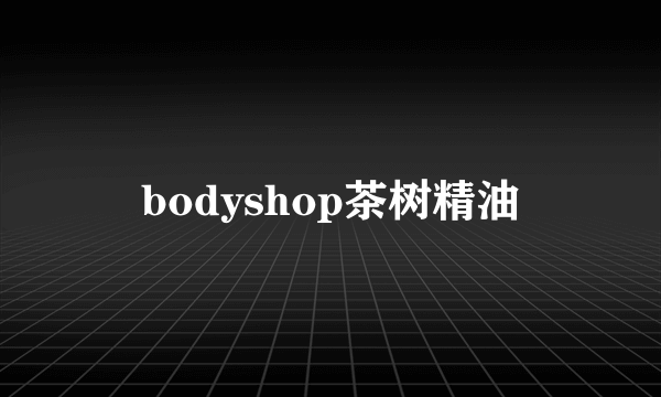 bodyshop茶树精油