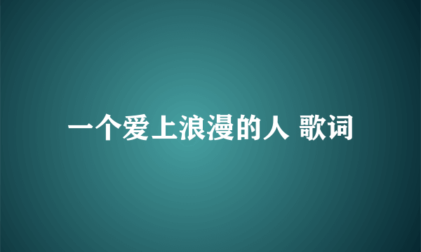 一个爱上浪漫的人 歌词