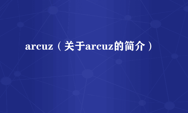 arcuz（关于arcuz的简介）