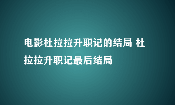 电影杜拉拉升职记的结局 杜拉拉升职记最后结局