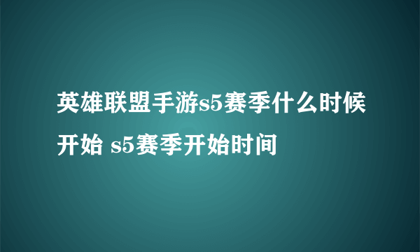 英雄联盟手游s5赛季什么时候开始 s5赛季开始时间