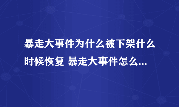 暴走大事件为什么被下架什么时候恢复 暴走大事件怎么没更新原因