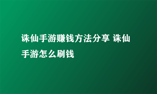 诛仙手游赚钱方法分享 诛仙手游怎么刷钱