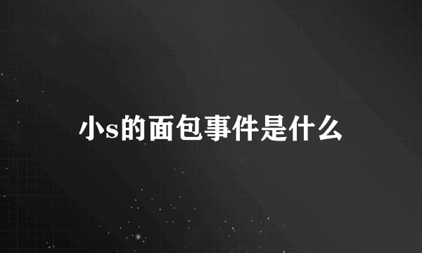 小s的面包事件是什么