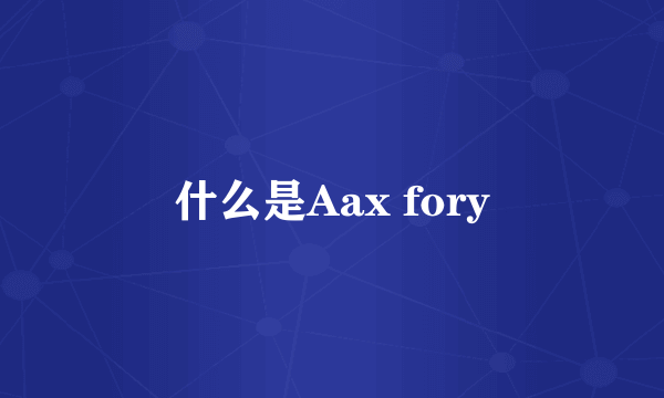 什么是Aax fory