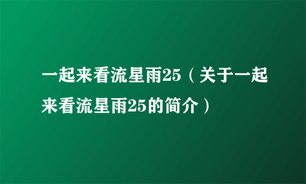 一起来看流星雨25（关于一起来看流星雨25的简介）