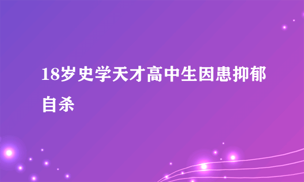 18岁史学天才高中生因患抑郁自杀