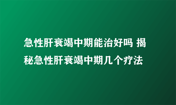 急性肝衰竭中期能治好吗 揭秘急性肝衰竭中期几个疗法