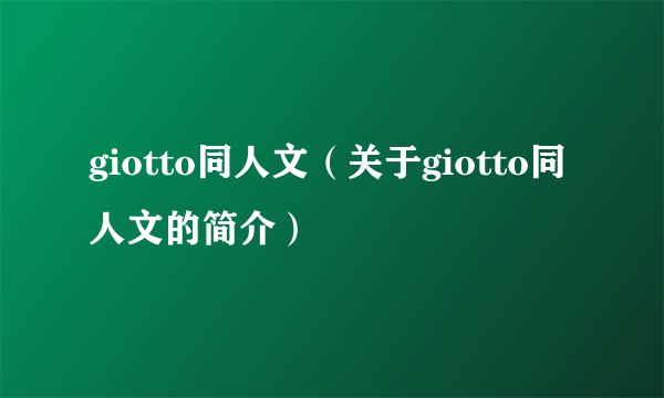 giotto同人文（关于giotto同人文的简介）