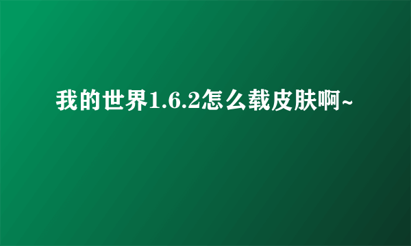 我的世界1.6.2怎么载皮肤啊~