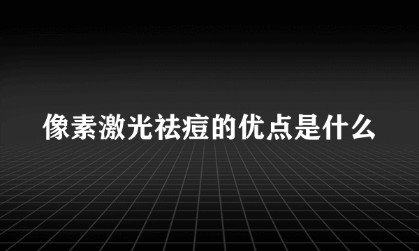 像素激光祛痘的优点是什么