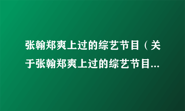 张翰郑爽上过的综艺节目（关于张翰郑爽上过的综艺节目的简介）