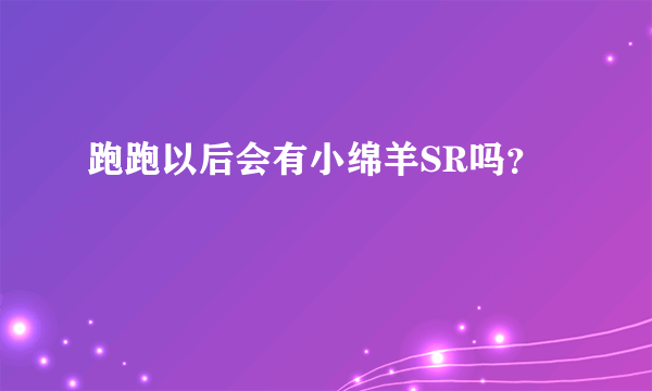 跑跑以后会有小绵羊SR吗？