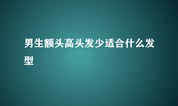 男生额头高头发少适合什么发型