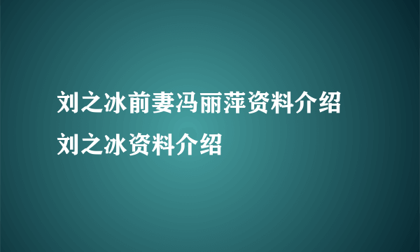 刘之冰前妻冯丽萍资料介绍 刘之冰资料介绍