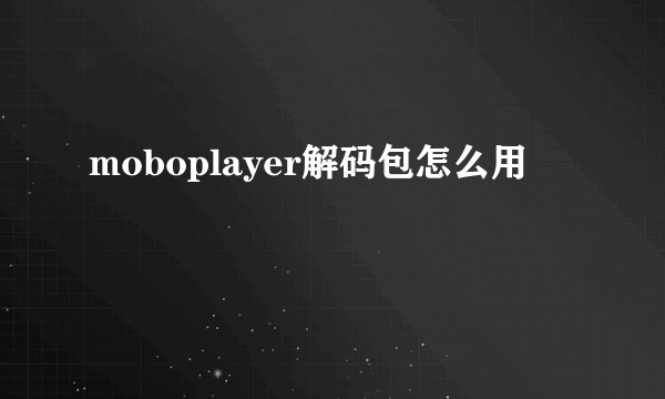 moboplayer解码包怎么用