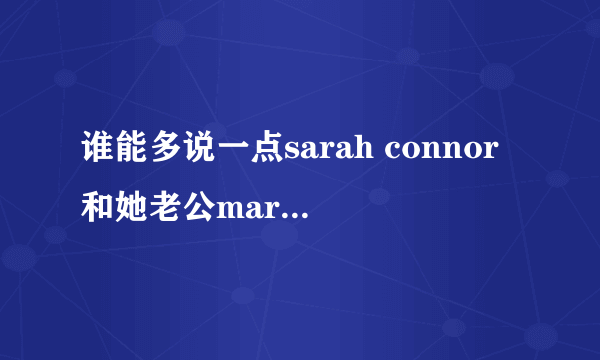 谁能多说一点sarah connor和她老公marc terenci的事情