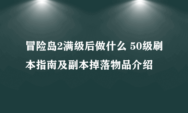 冒险岛2满级后做什么 50级刷本指南及副本掉落物品介绍