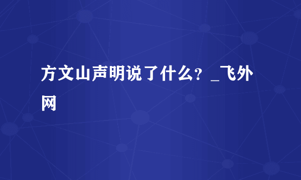 方文山声明说了什么？_飞外网