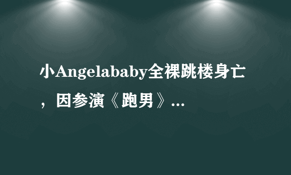 小Angelababy全裸跳楼身亡，因参演《跑男》爆红，年仅26岁