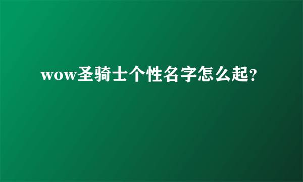 wow圣骑士个性名字怎么起？