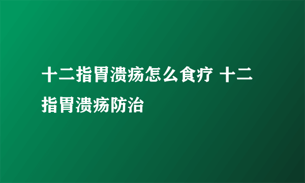 十二指胃溃疡怎么食疗 十二指胃溃疡防治