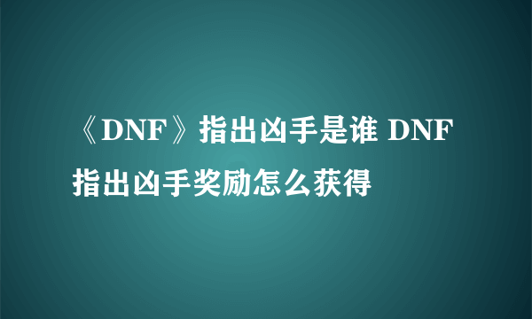 《DNF》指出凶手是谁 DNF指出凶手奖励怎么获得