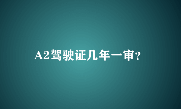 A2驾驶证几年一审？