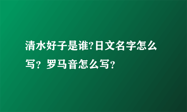 清水好子是谁?日文名字怎么写？罗马音怎么写？