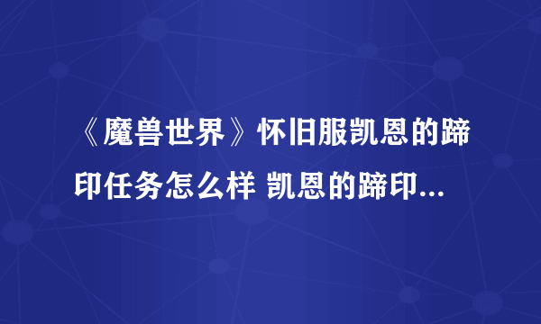 《魔兽世界》怀旧服凯恩的蹄印任务怎么样 凯恩的蹄印任务介绍