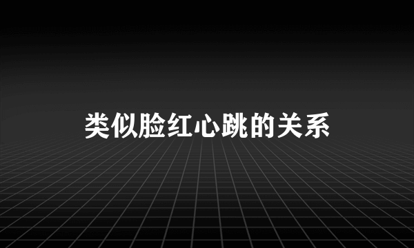 类似脸红心跳的关系