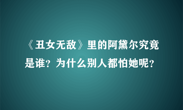 《丑女无敌》里的阿黛尔究竟是谁？为什么别人都怕她呢？