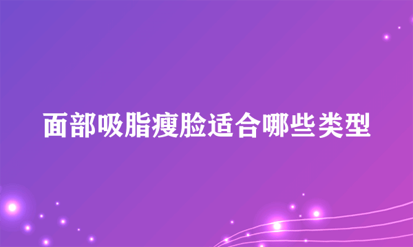 面部吸脂瘦脸适合哪些类型