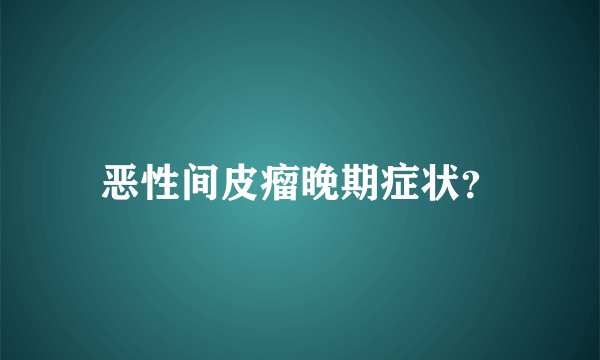 恶性间皮瘤晚期症状？