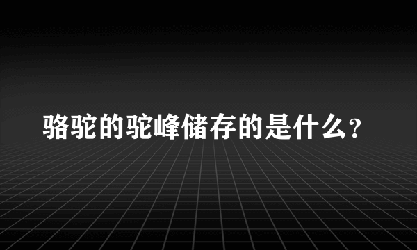 骆驼的驼峰储存的是什么？