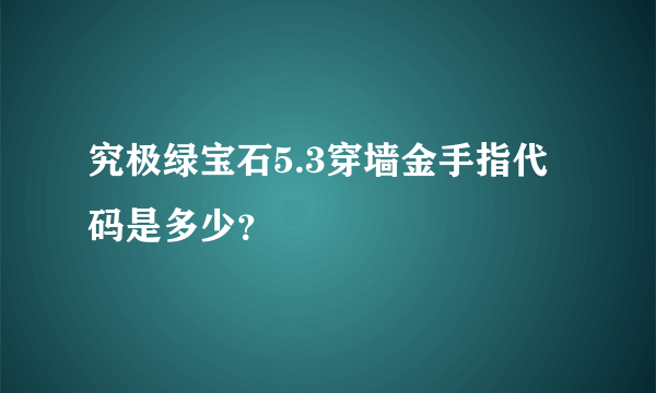 究极绿宝石5.3穿墙金手指代码是多少？