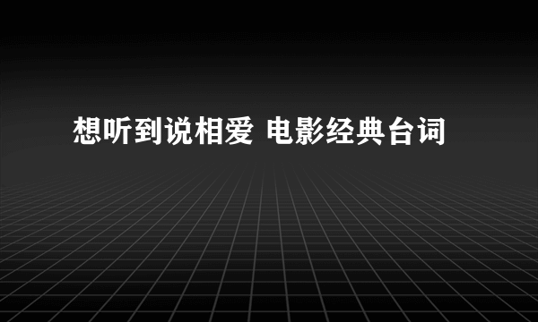 想听到说相爱 电影经典台词