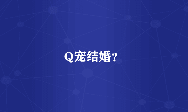 Q宠结婚？